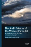 Audit Failures of the Wirecard Scandal: Examining the Role of the Auditor in Regulatory Oversight 2024 ed.