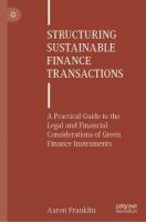 Structuring Sustainable Finance Transactions: A Practical Guide to the Legal and Financial Considerations of Green Finance  Instruments