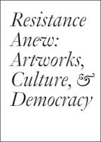 Resistance Anew: Artworks, Culture & Democracy