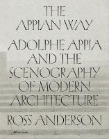 Appian Way: Adolphe Appia and the Scenography of Modern Architecture
