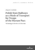 Polish State Railways as a Mode of Transport for Troops of the Warsaw Pact: Technology in Service of a Doctrine New edition