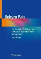 Unlearn Pain: The Successful Techniques And Exercises Of Psychological Pain Management 1st ed. 2023