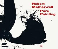 Robert Motherwell: Pure Painting: Pure Painting