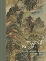 Imagined Neighbors: Visions of China in Japanese Art 1680  1980