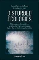 Disturbed Ecologies: Photography, Geopolitics, and the Northern Landscape in the Era of  Environmental Crisis