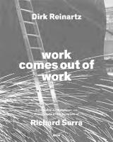 Dirk Reinartz: work comes out of work (Bilingual edition): Sculptures by Richard Serra