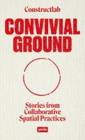Convivial Ground: Stories from Collaborative Spatial Practices New edition