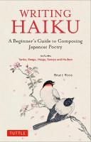 Writing Haiku: A Beginner's Guide to Composing Japanese Poetry - Includes Tanka, Renga,  Haiga, Senryu and Haibun