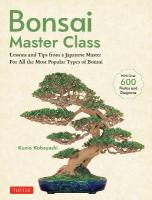 Bonsai Master Class: Lessons and Tips from a Japanese Master For All the Most Popular Types of  Bonsai (With over 600 Photos & Diagrams)