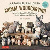 Beginner's Guide to Animal Woodcarving: Learn to Sculpt Lifelike Figures from a Japanese Master (Detailed  Instructions for 5 Projects!)