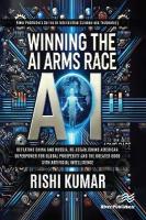 Winning the AI Arms Race: Defeating China and Russia, Re-establishing American Superpower for Global  Prosperity and the Greater Good with Artificial Intelligence