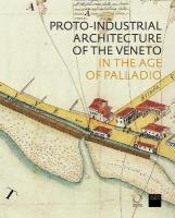 Proto-Industrial Architecture of the Veneto: in the Age of Palladio