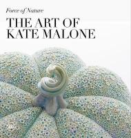 Force of Nature: The Art of Kate Malone: A Life in Clay