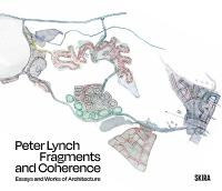 Peter Lynch: Fragments and Coherence: Essays and Works of Architecture