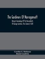 Gardiners Of Narragansett: Being A Genealogy Of The Descendants Of George Gardiner, The Colonist, 1638