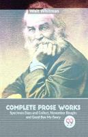 Complete Prose Works Specimen Days and Collect, November Boughs and Good Bye  My Fancy