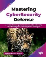 Mastering CyberSecurity Defense: A comprehensive guide to command CyberSecurity, threat intelligence, and  compliance strategies