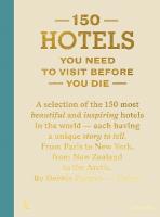 150 Hotels You Need To Visit Before You Die 2nd Revised edition