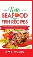 Keto Seafood and Fish Recipes: Discover the Secrets to Incredible Low-Carb Fish and Seafood Recipes for  Your Keto Lifestyle