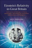 Einstein's Relativity In Great Britain: From Larmor And Eddington To Penrose  And Hawking: A Tale Of Physicists, Astronomers, Mathematicians And Philosophers