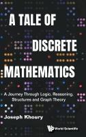 Tale Of Discrete Mathematics, A: A Journey Through Logic, Reasoning,  Structures And Graph Theory