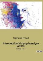 Introduction à la psychanalyse: Leçons: Tome I et II