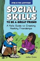 Social Skills to Be a Great Friend: A Kid's Guide to Creating Healthy Friendships