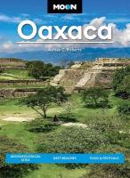 Moon Oaxaca (Second Edition): Archaeological Sites, Best Beaches, Food & Festivals