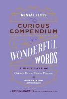 Mental Floss: Curious Compendium of Wonderful Words : A Miscellany of Obscure Terms, Bizarre Phrases & Surprising Etymology
