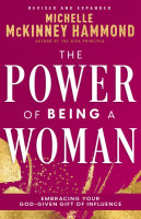 Power of Being a Woman: Embracing Your God-Given Gift of Influence (Revised and Expanded)