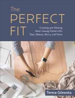 Perfect Fit: Creating and Altering Basic Sewing Patterns for Tops, Sleeves, Skirts, and  Pants