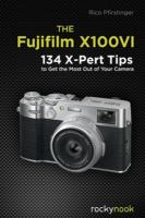 Fujifilm X100VI: 134 XPert Tips to Get the Most Out of Your Camera