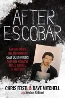 After Escobar: Taking Down the Notorious Cali Godfathers and the Biggest Drug Cartel in  History
