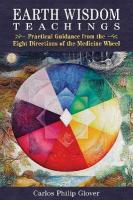 Earth Wisdom Teachings: Practical Guidance from the Eight Directions of the Medicine Wheel 2nd Edition, Revised Edition of Earth Wisdom for Our Global Crisis