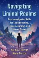 Navigating Liminal Realms: Psychonavigation Skills for Lucid Dreaming, Trance Journeys, and Altered  States