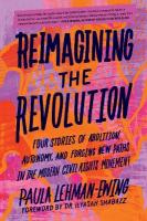 Reimagining the Revolution: Four Stories of Abolition, Autonomy, and Forging New Paths in the Modern  Civil Rights Movement