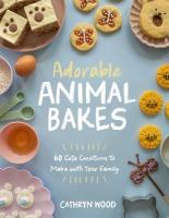 Adorable Animal Bakes: 60 Cute Creations to Make with Your Family