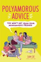 Polyamorous Advice You Won't Get from Your Monogamous Friends: How to Open Your Relationship, Ethically Navigate Non-Monogamy & Sustain  Healthy Relationships with Multiple Partners