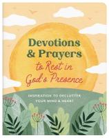 Devotions and Prayers to Rest in God's Presence: Inspiration to Declutter  Your Mind and Heart: Inspiration to Declutter Your Mind and Heart