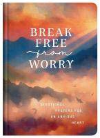 Break Free from Worry: Devotional Prayers for an Anxious Heart