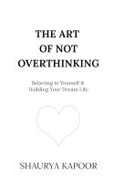 Art of Not Overthinking: Believing in Yourself and Building Your Dream Life