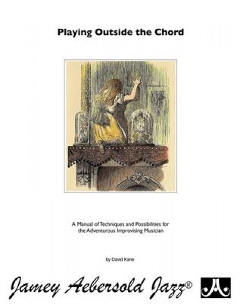 Playing Outside the Chord A Manual of Techniques and Possibilities for the Adventurous Improvising Musician