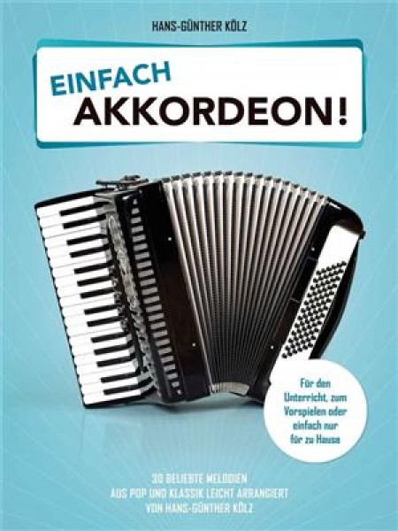 Einfach Akkordeon! 30 beliebte Melodien aus Pop und Klassik leicht arrangiert von Hans-Günther Kölz
