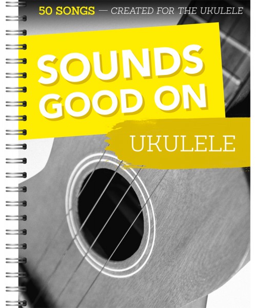 Sounds Good On Ukulele 50 Songs Created For The Ukulele