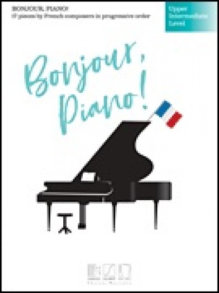 Bonjour, piano ! - English version 17 Pieces by French Composers in Progressive Order - Upper Intermediate Level