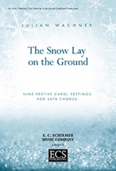 The Snow Lay On the Ground Nine Festive Carol Settings for SATB Chorus