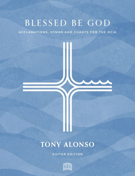 Blessed Be God - Guitar edition Acclamations, Hymns and Chants for the OCIA - SAB, Cantor, Assembly, Guitar and Keyboard