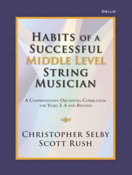 Habits of a Successful Middle Level String-Cello Middle Level String Musician - A Comprehensive Orchestra Curriculum for Years 3, 4 and Beyond