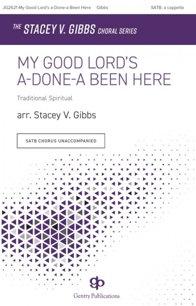 My Good Lord's a-Done-a Been Here The Stacey V. Gibbs Choral Series