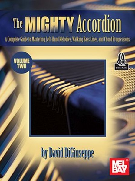 The Mighty Accordion, Volume Two A Complete Guide to Mastering Left-Hand Melodies, Walking Bass Lines, and Chord Progressionso
